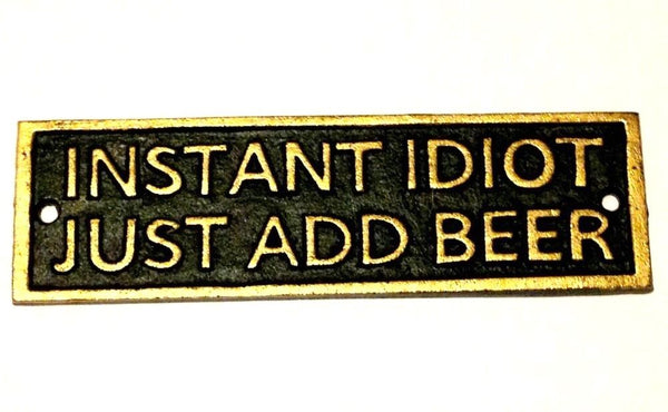 7.5"x2.5" INSTANT IDIOT JUST ADD BEER Cast Iron Plaque Man Cave Bar Decor Humorous Sign--Item# 56648