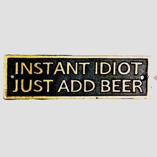 Instant Idiot Just Add Beer Cast Iron Plaque Man Cave Bar Decor Humorous Sign # 56648