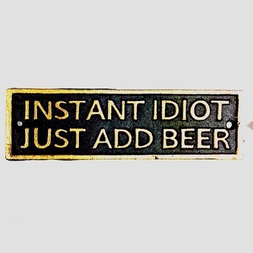 Instant Idiot Just Add Beer Cast Iron Plaque Man Cave Bar Decor Humorous Sign # 56648